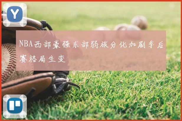 NBA西部豪强东部弱旅分化加剧季后赛格局生变