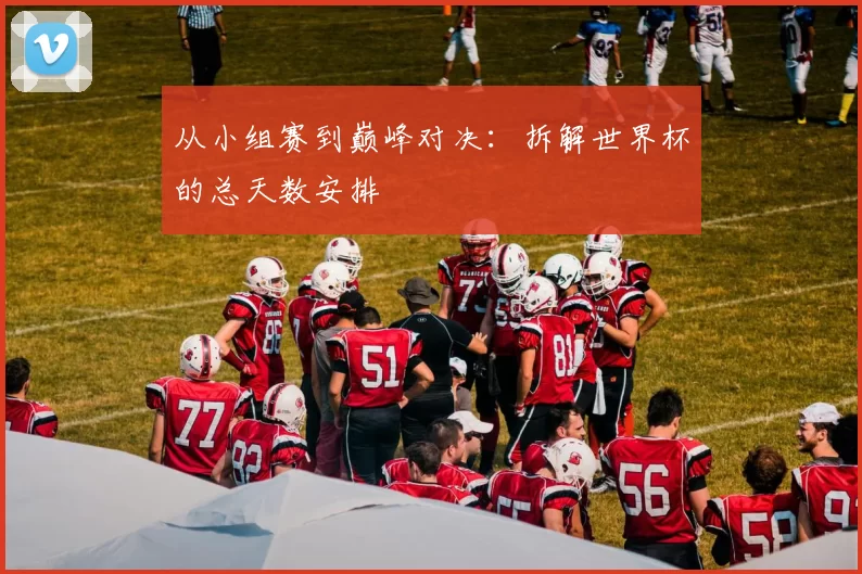 从小组赛到巅峰对决:拆解世界杯的总天数安排