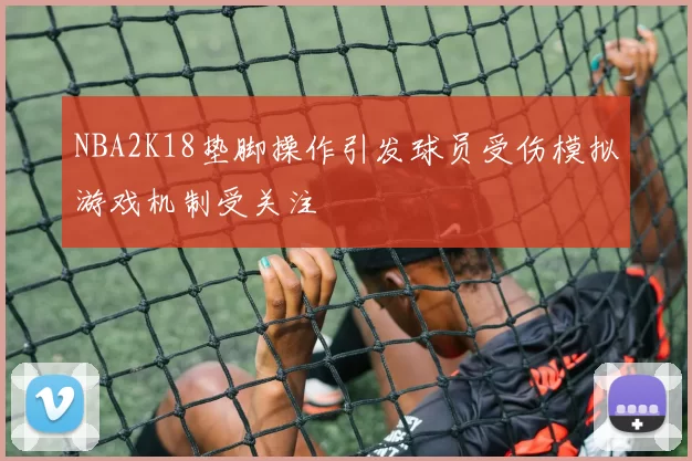 NBA2K18垫脚操作引发球员受伤模拟游戏机制受关注
