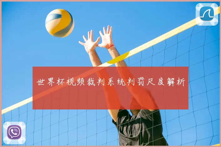 世界杯视频裁判系统判罚尺度解析