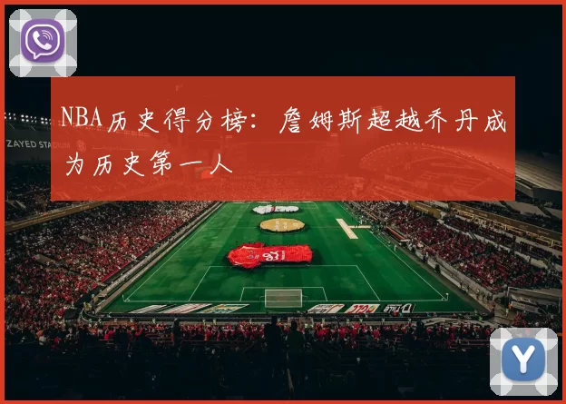 NBA历史得分榜：詹姆斯超越乔丹成为历史第一人