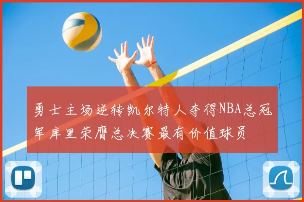 勇士主场逆转凯尔特人夺得NBA总冠军库里荣膺总决赛最有价值球员