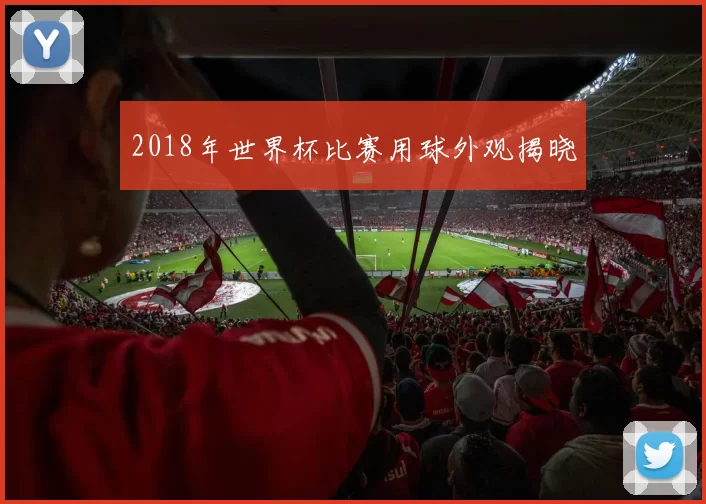 2018年世界杯比赛用球外观揭晓